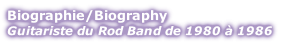 Biographie/Biography Guitariste du Rod Band de 1980 à 1986