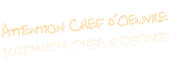 Attention Chef d’Oeuvre
