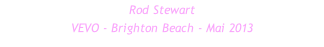 Rod Stewart VEVO - Brighton Beach - Mai 2013